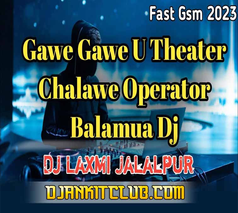Gawe Gawe U Theater Chalawe Operator Balamua - NeelKamal (Fast Gsm Remix) - Dj Laxmi Jalalpur